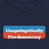 Unapologetically Pro-Democracy - Shirt