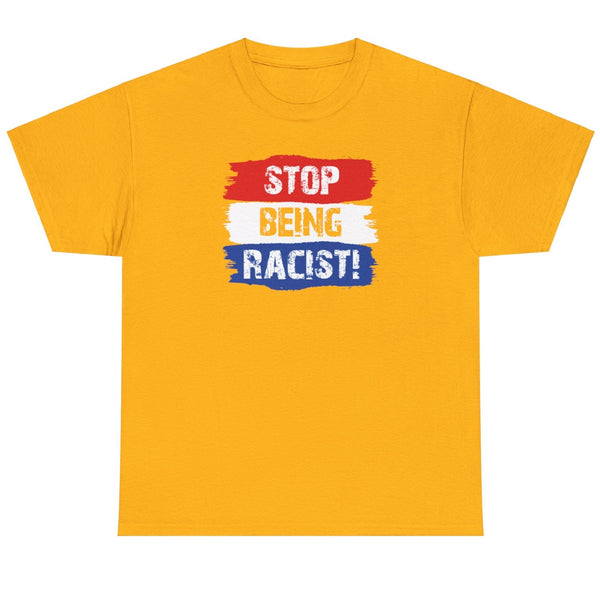Stop Being Racist - Shirt