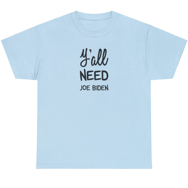 Y'all Need Joe Biden - Shirt