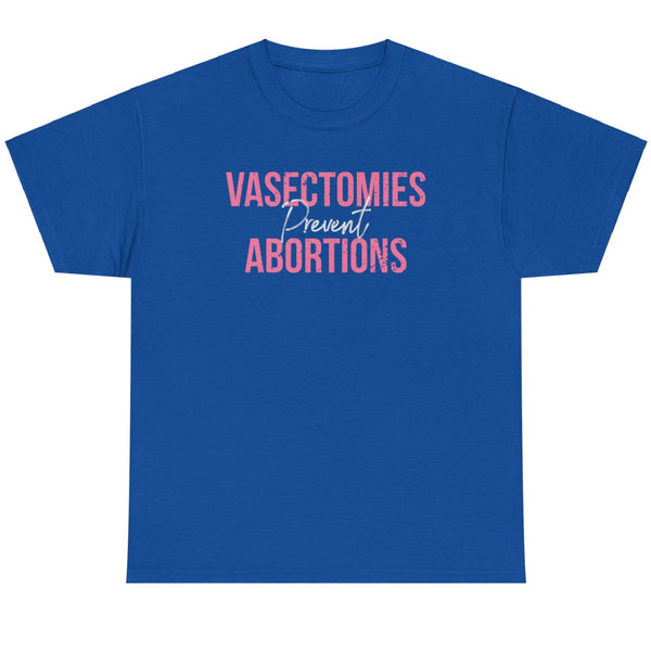 Vasectomies Prevent Abortions - Shirt