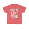 When We Fight We Win! - Shirt