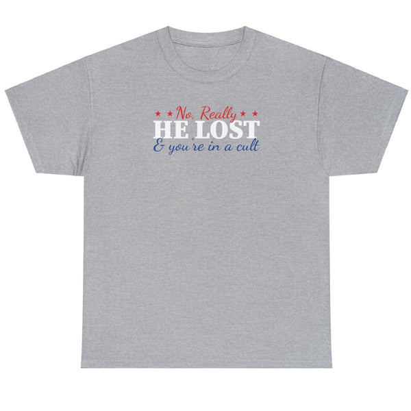 No Really He Lost & You Are In A Cult - Shirt