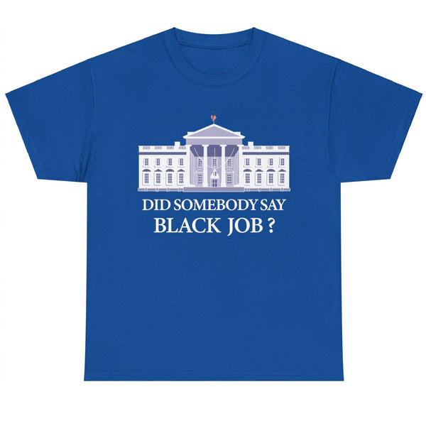 Did Somebody Say Black Job? - Shirt