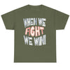 When We Fight We Win! - Shirt