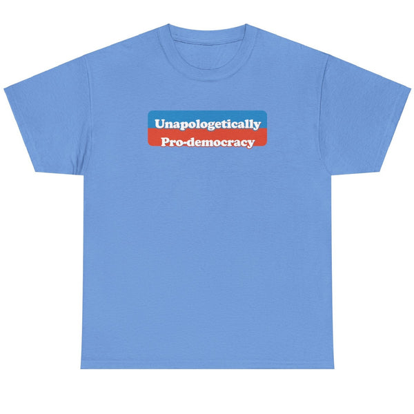Unapologetically Pro-Democracy - Shirt