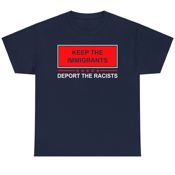 Keep The Immigrants Deport The Racists - Shirt