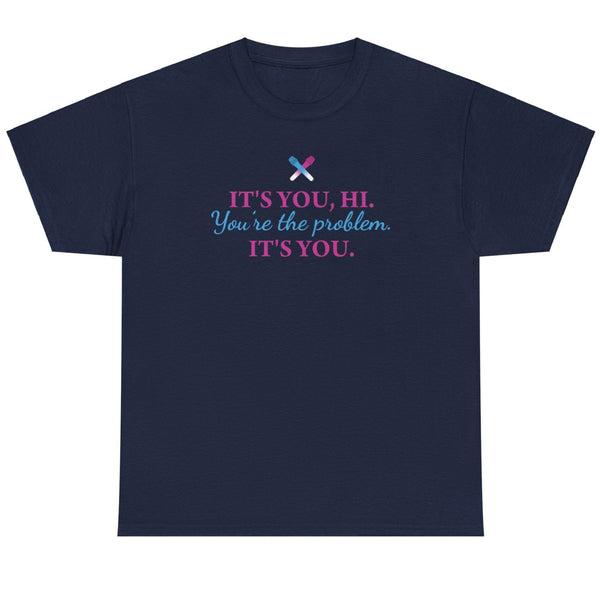 It's You, Hi. You're the problem. It's You. - Shirt