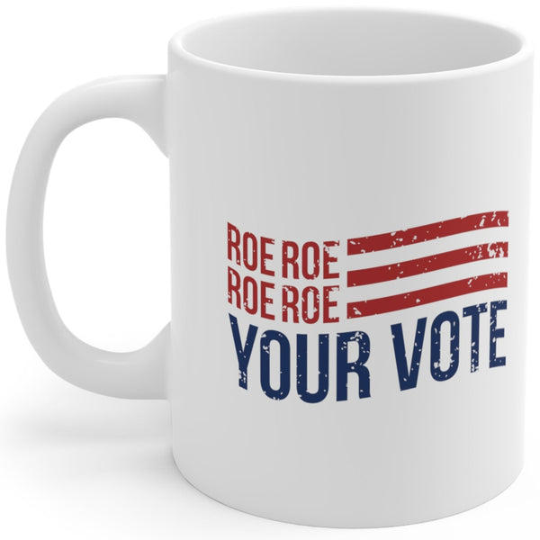 Roe Roe Roe Your Vote - Mug