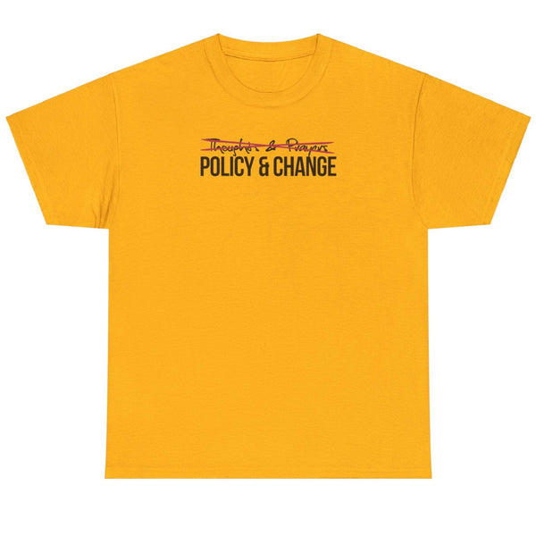 No Thoughts & Prayers. Only Policy & Change. - Shirt