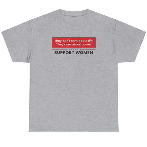 They Don't Care About Life They Care About Power Support Women - Shirt