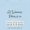 A Woman's Place Is In The White House - Shirt