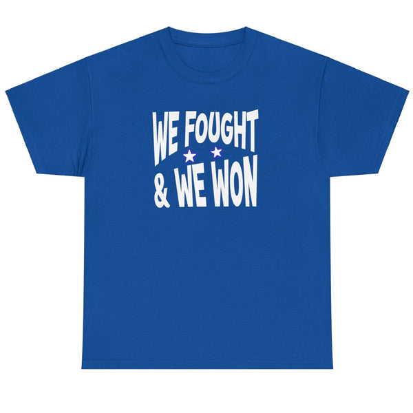 We Fought & We Won - Shirt