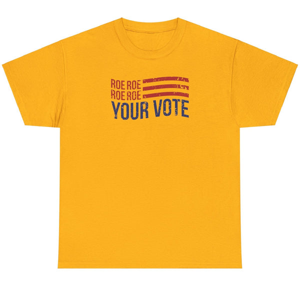 Roe Roe Roe Your Vote - Shirt