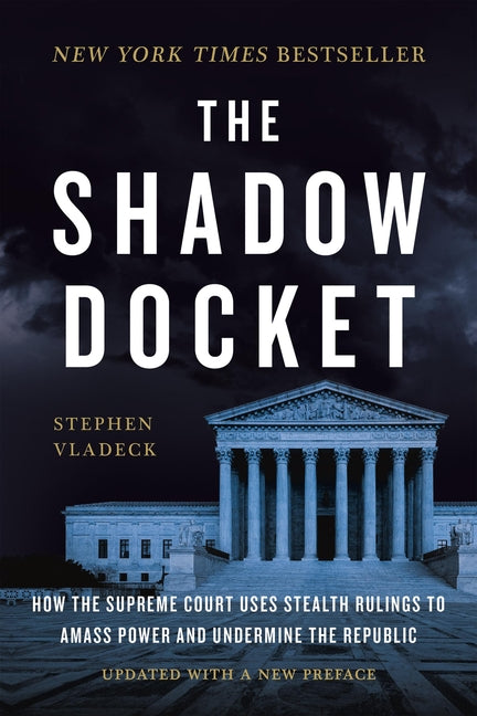 The Shadow Docket: How the Supreme Court Uses Stealth Rulings to Amass Power and Undermine the Republic - Paperback
