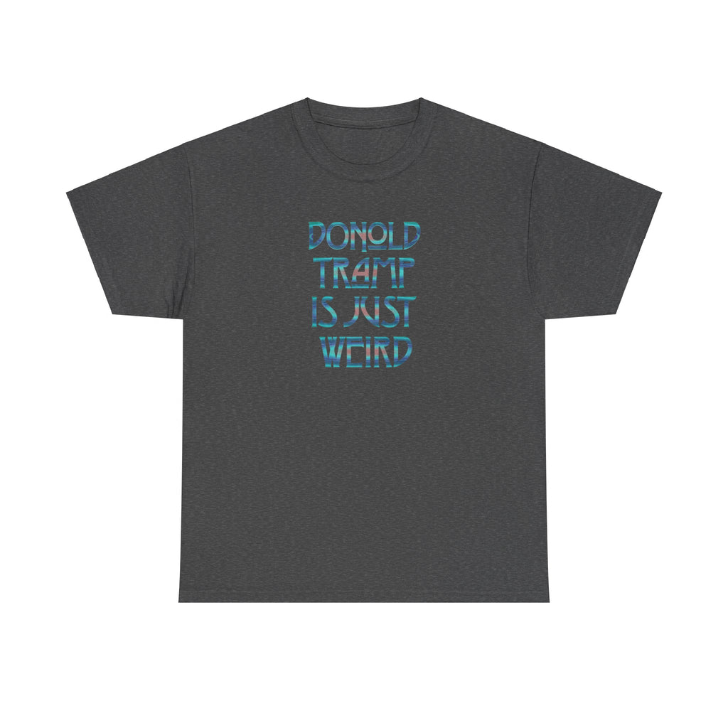 DonOld TrAmp Is Just Weird - Shirt