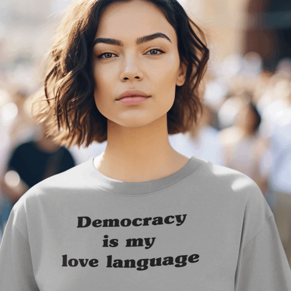 Democracy Is My Love Language - Shirt