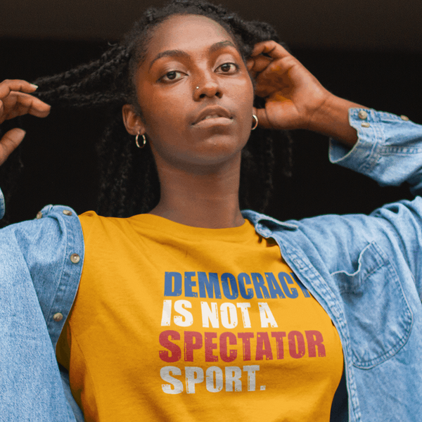 Democracy Is Not A Spectator Sport - Shirt