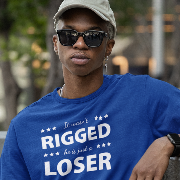 It Wasn't Rigged. He's Just a Loser. - Shirt