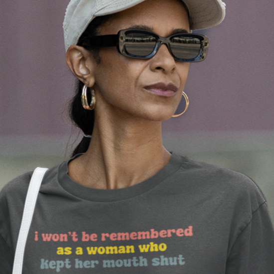I Won't Be Remembered As a Woman Who Kept Her Mouth Shut - Shirt