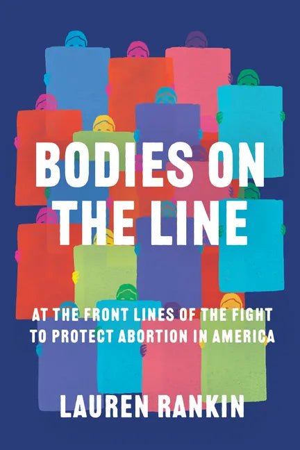 Bodies on the Line: At the Front Lines of the Fight to Protect Abortion in America - Hardcover - Balance of Power