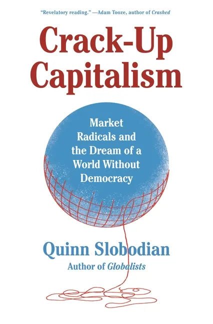 Crack-Up Capitalism: Market Radicals and the Dream of a World Without Democracy - Hardcover - Balance of Power