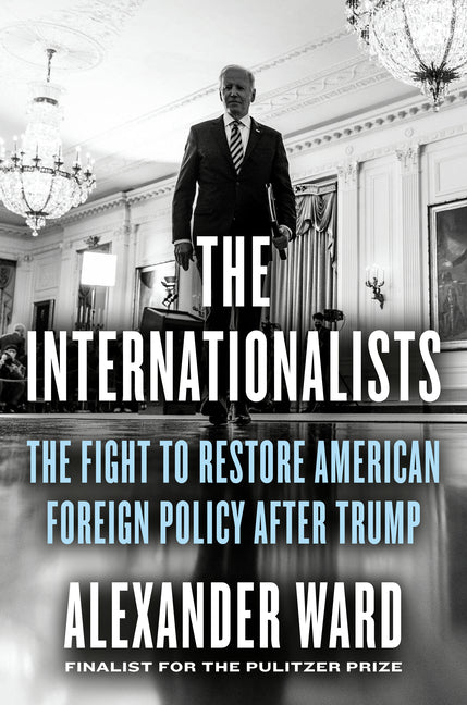 The Internationalists: The Fight to Restore American Foreign Policy After Trump - Hardcover