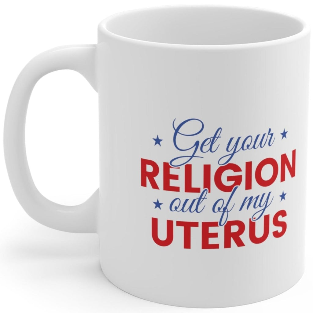 Get Your Religion Out of my Uterus - Mug - Balance of Power