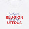 Get Your Religion Out Of My Uterus - Shirt - Balance of Power