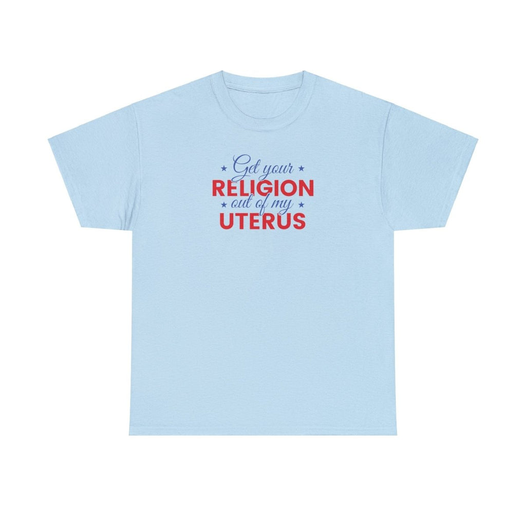 Get Your Religion Out Of My Uterus - Shirt - Balance of Power