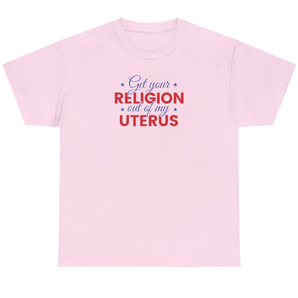 Get Your Religion Out Of My Uterus - Shirt - Balance of Power