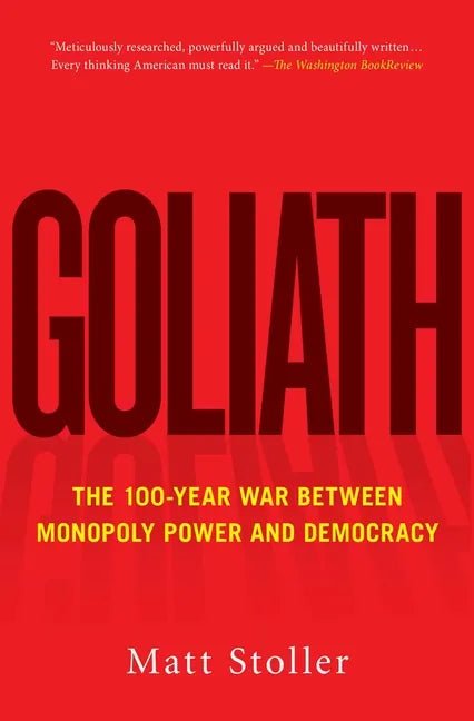 Goliath: The 100-Year War Between Monopoly Power and Democracy - Paperback - Balance of Power