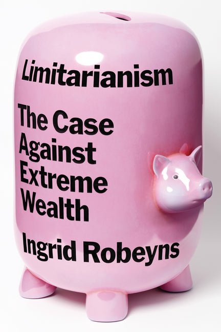 Limitarianism: The Case Against Extreme Wealth - Hardcover - Balance of Power