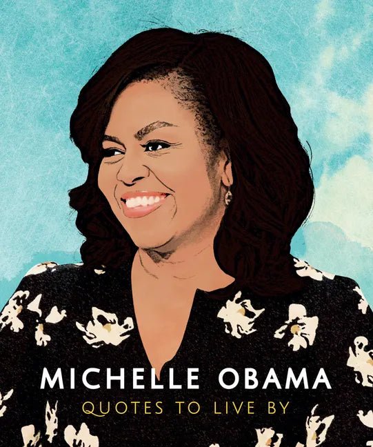 Michelle Obama: Quotes to Live by: A Life-Affirming Collection of More Than 170 Quotes - Hardcover - Balance of Power