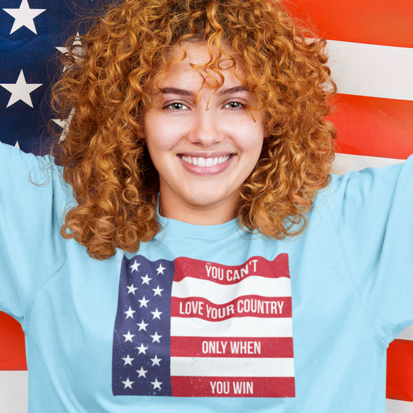 You Can't Love Your Country Only When You Win - Shirt