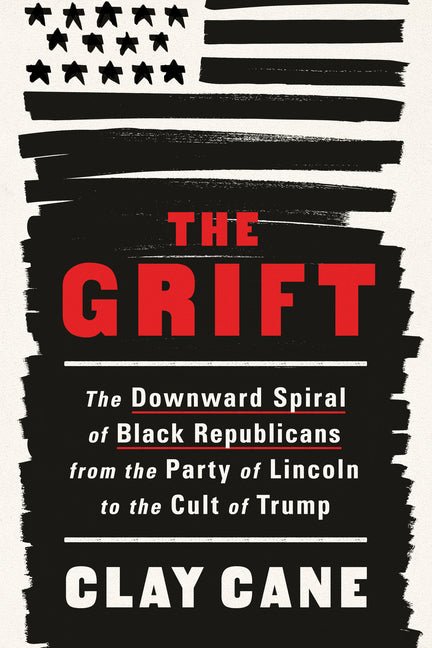 The Grift: The Downward Spiral of Black Republicans from the Party of Lincoln to the Cult of Trump - Hardcover - Balance of Power