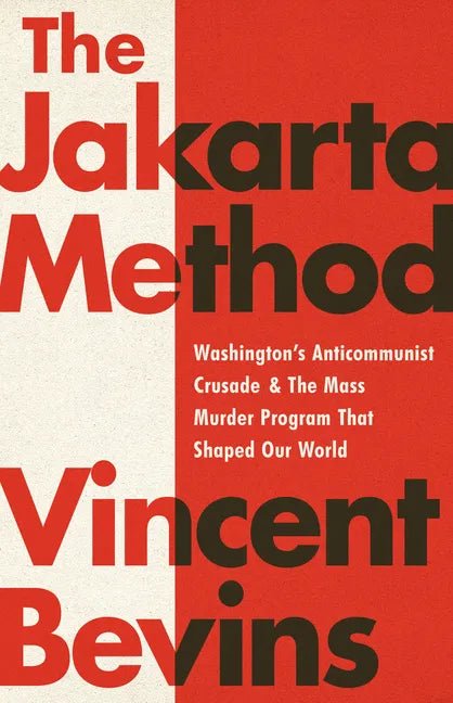 The Jakarta Method: Washington's Anticommunist Crusade and the Mass Murder Program That Shaped Our World - Paperback - Balance of Power