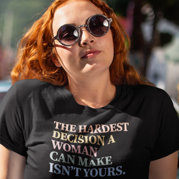 The Hardest Decision A Woman Can Make Is Not Yours - Shirt